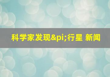 科学家发现π行星 新闻